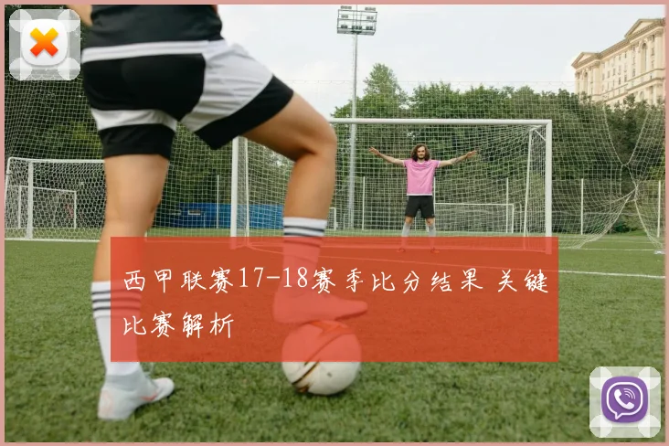 西甲联赛17-18赛季比分结果 关键比赛解析